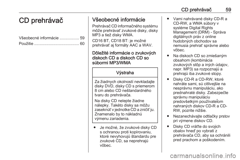 OPEL VIVARO B 2016 Návod na obsluhu informačného systému (in Slovak) CD prehrávač59CD prehrávačVšeobecné informácie.................59
Použitie ........................................ 60Všeobecné informácie
Prehrávač CD informačného systému môže preh OPEL VIVARO B 2016 Návod na obsluhu informačného systému (in Slovak) CD prehrávač59CD prehrávačVšeobecné informácie.................59
Použitie ........................................ 60Všeobecné informácie
Prehrávač CD informačného systému môže preh