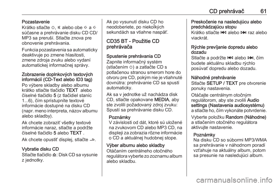 OPEL MOVANO_B 2016 Návod na obsluhu informačného systému (in Slovak) CD prehrávač61Pozastavenie
Krátko stlačte m, @ alebo obe ! a #
súčasne a prehrávanie disku CD CD/
MP3 sa preruší. Stlačte znova pre
obnovenie prehrávania.
Funkcia pozastavenia sa automa OPEL MOVANO_B 2016 Návod na obsluhu informačného systému (in Slovak) CD prehrávač61Pozastavenie
Krátko stlačte m, @ alebo obe ! a #
súčasne a prehrávanie disku CD CD/
MP3 sa preruší. Stlačte znova pre
obnovenie prehrávania.
Funkcia pozastavenia sa automa