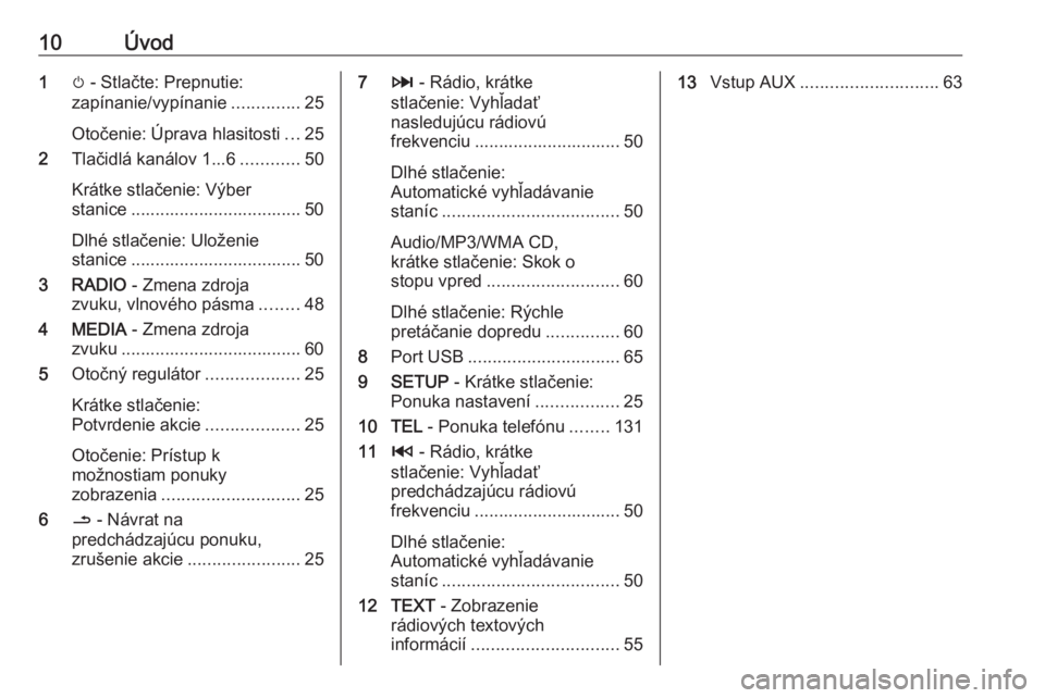 OPEL MOVANO_B 2016  Návod na obsluhu informačného systému (in Slovak) 10Úvod1m - Stlačte: Prepnutie:
zapínanie/vypínanie ..............25
Otočenie: Úprava hlasitosti ...25
2 Tlačidlá kanálov 1...6 ............50
Krátke stlačenie: Výber
stanice ..............