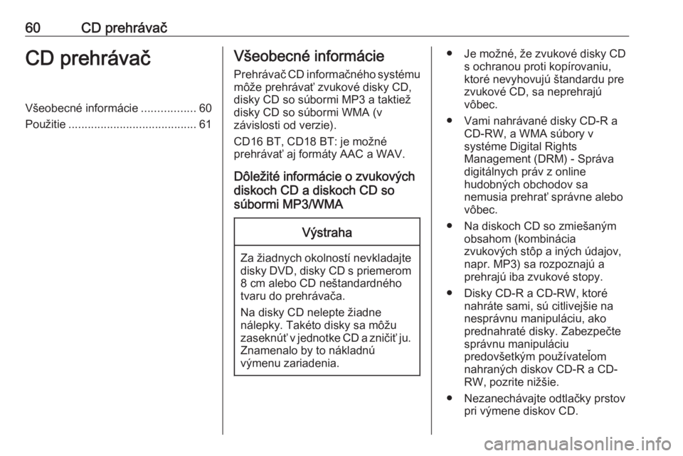 OPEL MOVANO_B 2016.5  Návod na obsluhu informačného systému (in Slovak) 60CD prehrávačCD prehrávačVšeobecné informácie.................60
Použitie ........................................ 61Všeobecné informácie
Prehrávač CD informačného systému môže preh