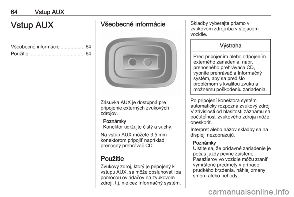 OPEL MOVANO_B 2016.5  Návod na obsluhu informačného systému (in Slovak) 64Vstup AUXVstup AUXVšeobecné informácie.................64
Použitie ........................................ 64Všeobecné informácie
Zásuvka AUX je dostupná pre
pripojenie externých zvukový