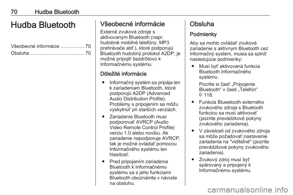 OPEL VIVARO B 2016.5  Návod na obsluhu informačného systému (in Slovak) 70Hudba BluetoothHudba BluetoothVšeobecné informácie.................70
Obsluha ....................................... 70Všeobecné informácie
Externé zvukové zdroje s
aktivovaným Bluetooth (