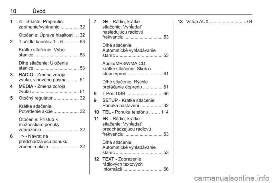 OPEL VIVARO B 2016.5  Návod na obsluhu informačného systému (in Slovak) 10Úvod1m - Stlačte: Prepnutie:
zapínanie/vypínanie ..............32
Otočenie: Úprava hlasitosti ...32
2 Tlačidlá kanálov 1 – 6 ...........53
Krátke stlačenie: Výber
stanice .............