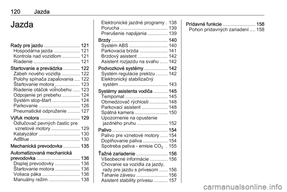 OPEL MOVANO_B 2016.5  Používateľská príručka (in Slovak) 120JazdaJazdaRady pre jazdu........................... 121
Hospodárna jazda ...................121
Kontrola nad vozidlom .............121
Riadenie .................................. 121
Startovanie a