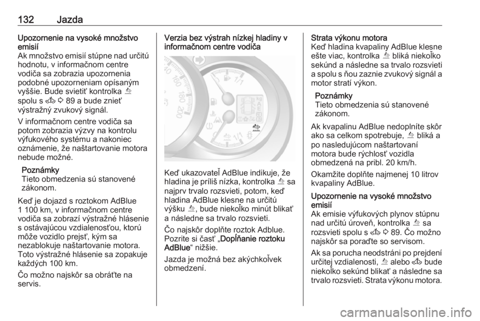 OPEL MOVANO_B 2016.5  Používateľská príručka (in Slovak) 132JazdaUpozornenie na vysoké množstvo
emisií
Ak množstvo emisií stúpne nad určitú
hodnotu, v informačnom centre
vodiča sa zobrazia upozornenia
podobné upozorneniam opísaným
vyššie. Bud