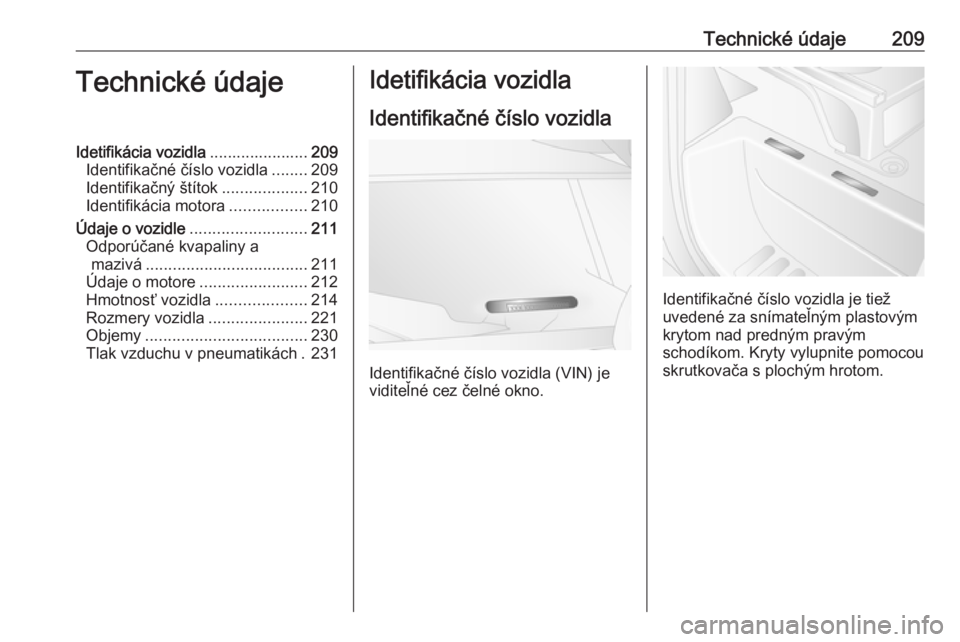 OPEL MOVANO_B 2016.5  Používateľská príručka (in Slovak) Technické údaje209Technické údajeIdetifikácia vozidla......................209
Identifikačné číslo vozidla ........209
Identifikačný štítok ...................210
Identifikácia motora ..