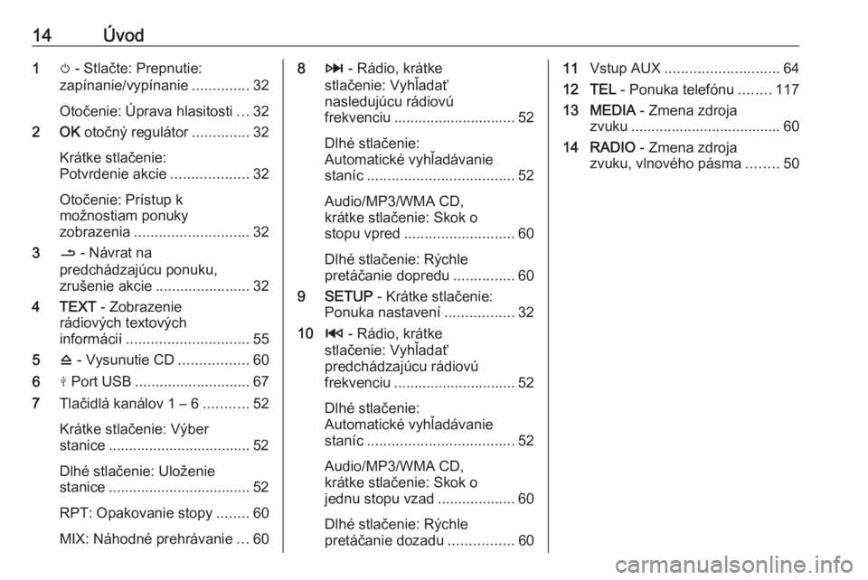 OPEL MOVANO_B 2018  Návod na obsluhu informačného systému (in Slovak) 14Úvod1m - Stlačte: Prepnutie:
zapínanie/vypínanie ..............32
Otočenie: Úprava hlasitosti ...32
2 OK  otočný regulátor ..............32
Krátke stlačenie:
Potvrdenie akcie ............