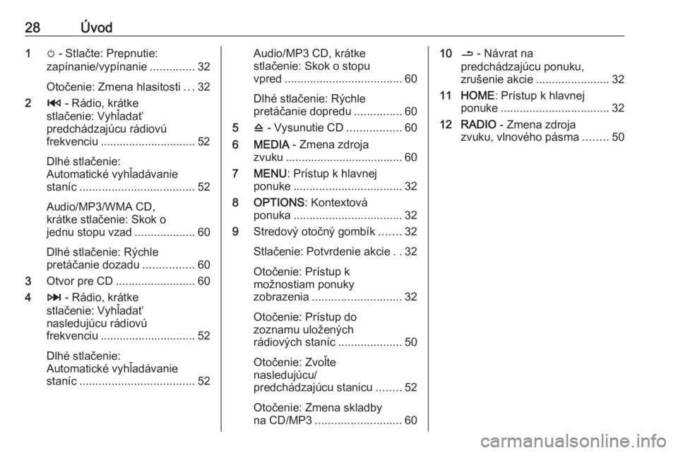 OPEL MOVANO_B 2018  Návod na obsluhu informačného systému (in Slovak) 28Úvod1m - Stlačte: Prepnutie:
zapínanie/vypínanie ..............32
Otočenie: Zmena hlasitosti ...32
2 2 - Rádio, krátke
stlačenie: Vyhľadať
predchádzajúcu rádiovú
frekvenciu ...........