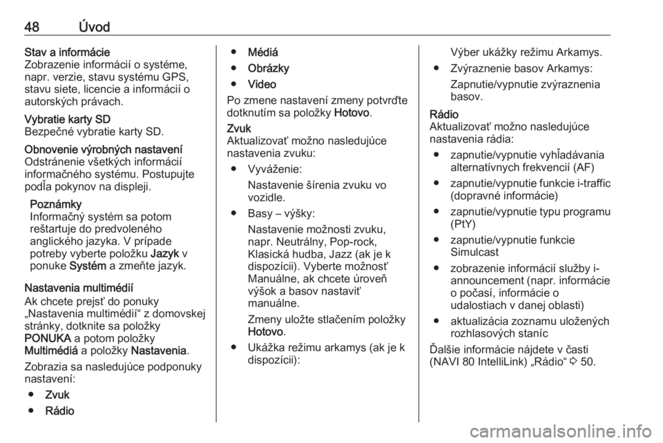 OPEL MOVANO_B 2018  Návod na obsluhu informačného systému (in Slovak) 48ÚvodStav a informácie
Zobrazenie informácií o systéme,
napr. verzie, stavu systému GPS,
stavu siete, licencie a informácií o
autorských právach.Vybratie karty SD
Bezpečné vybratie karty 