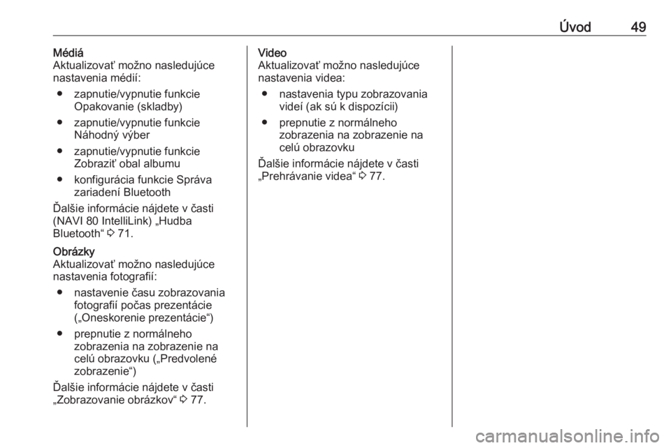 OPEL MOVANO_B 2018  Návod na obsluhu informačného systému (in Slovak) Úvod49Médiá
Aktualizovať možno nasledujúce
nastavenia médií:
● zapnutie/vypnutie funkcie Opakovanie (skladby)
● zapnutie/vypnutie funkcie Náhodný výber
● zapnutie/vypnutie funkcie Zob