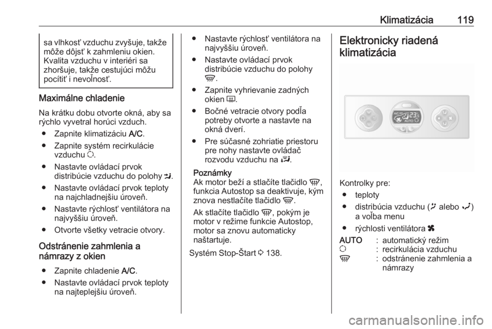 OPEL MOVANO_B 2018  Používateľská príručka (in Slovak) Klimatizácia119sa vlhkosť vzduchu zvyšuje, takžemôže dôjsť k zahmleniu okien.
Kvalita vzduchu v interiéri sa
zhoršuje, takže cestujúci môžu
pocítiť i nevoľnosť.
Maximálne chladenie
