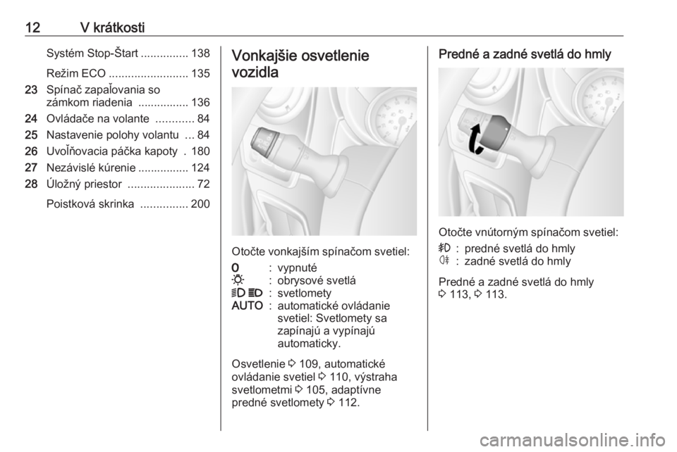 OPEL MOVANO_B 2018  Používateľská príručka (in Slovak) 12V krátkostiSystém Stop-Štart...............138
Režim ECO ......................... 135
23 Spínač zapaľovania so
zámkom riadenia  ................ 136
24 Ovládače na volante  ............84