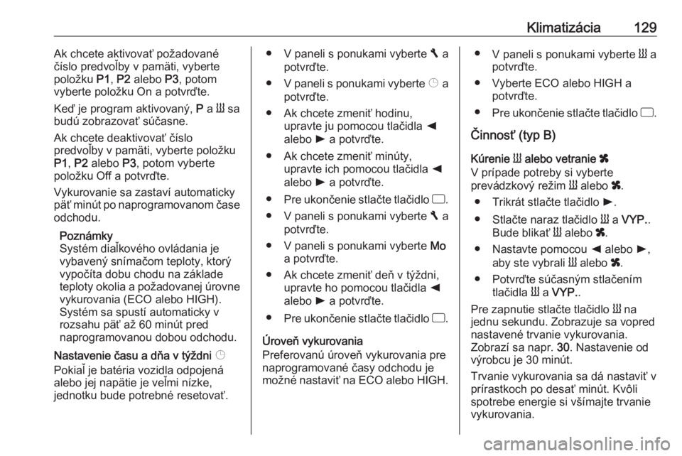 OPEL MOVANO_B 2018  Používateľská príručka (in Slovak) Klimatizácia129Ak chcete aktivovať požadované
číslo predvoľby v pamäti, vyberte
položku  P1, P2  alebo  P3, potom
vyberte položku On a potvrďte.
Keď je program aktivovaný,  P a  Y sa
bud�