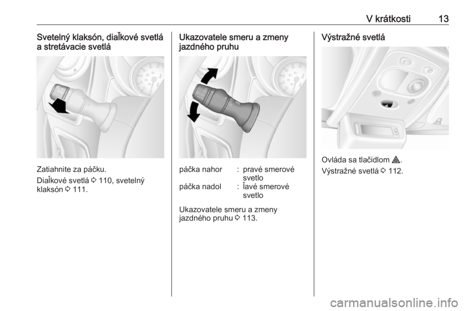 OPEL MOVANO_B 2018  Používateľská príručka (in Slovak) V krátkosti13Svetelný klaksón, diaľkové svetlá
a stretávacie svetlá
Zatiahnite za páčku.
Diaľkové svetlá  3 110, svetelný
klaksón  3 111.
Ukazovatele smeru a zmeny
jazdného pruhupáčk