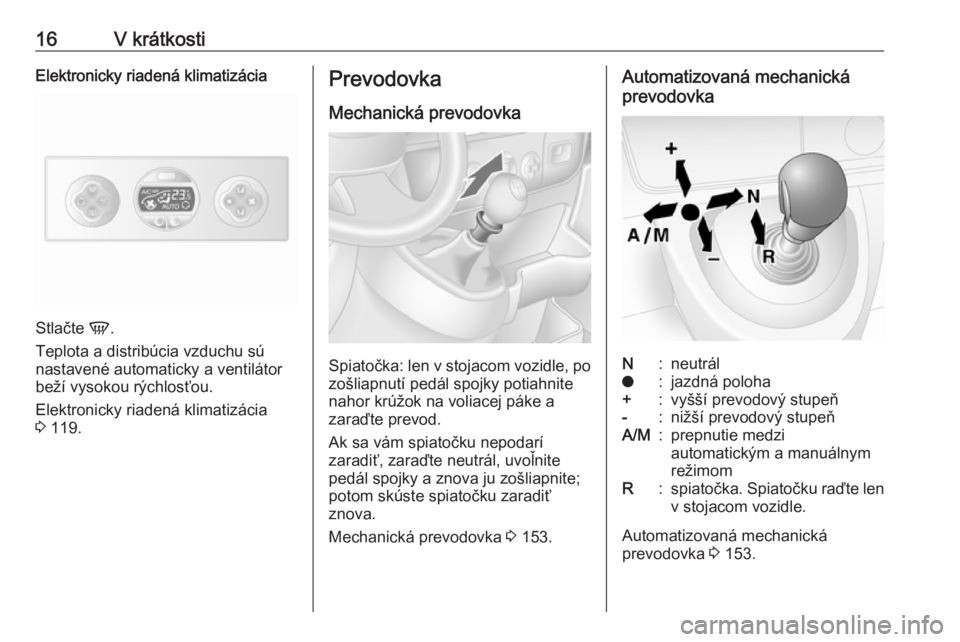 OPEL MOVANO_B 2018  Používateľská príručka (in Slovak) 16V krátkostiElektronicky riadená klimatizácia
Stlačte V.
Teplota a distribúcia vzduchu sú
nastavené automaticky a ventilátor
beží vysokou rýchlosťou.
Elektronicky riadená klimatizácia
3