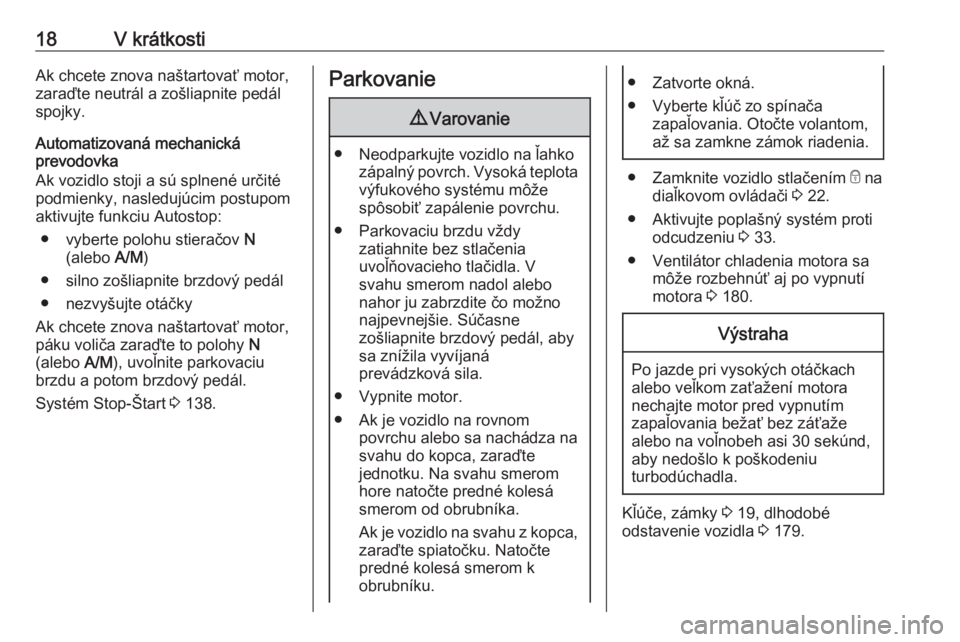 OPEL MOVANO_B 2018  Používateľská príručka (in Slovak) 18V krátkostiAk chcete znova naštartovať motor,zaraďte neutrál a zošliapnite pedál
spojky.
Automatizovaná mechanická
prevodovka
Ak vozidlo stoji a sú splnené určité
podmienky, nasledujúc