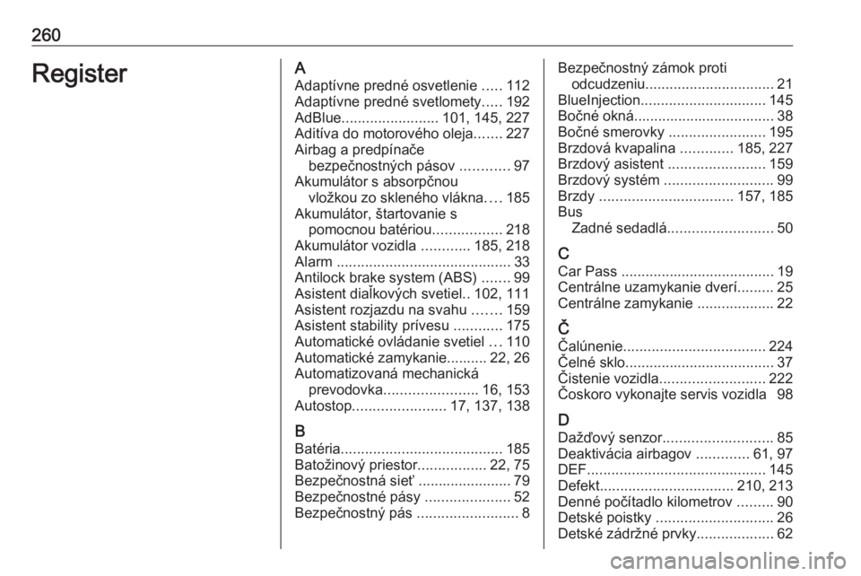 OPEL MOVANO_B 2018  Používateľská príručka (in Slovak) 260RegisterAAdaptívne predné osvetlenie  .....112
Adaptívne predné svetlomety .....192
AdBlue ........................ 101, 145, 227
Aditíva do motorového oleja .......227
Airbag a predpínače 