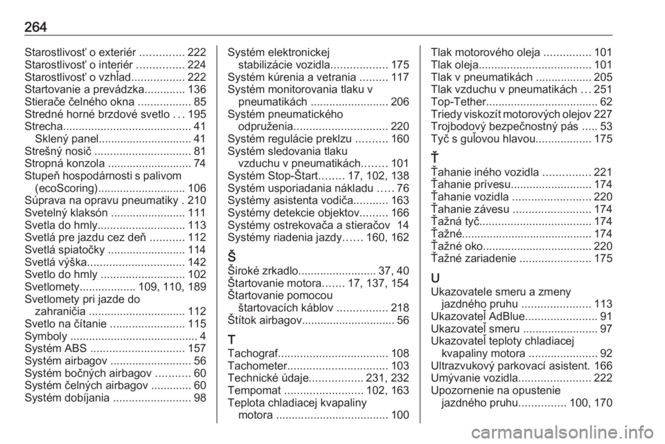OPEL MOVANO_B 2018  Používateľská príručka (in Slovak) 264Starostlivosť o exteriér ..............222
Starostlivosť o interiér  ...............224
Starostlivosť o vzhľad .................222
Startovanie a prevádzka .............136
Stierače čelné