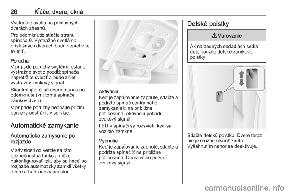OPEL MOVANO_B 2018  Používateľská príručka (in Slovak) 26Kľúče, dvere, oknáVýstražné svetlá na príslušných
dverách zhasnú.
Pre odomknutie stlačte stranu
spínača  0. Výstražné svetlá na
príslušných dverách budú nepretržite
svieti�
