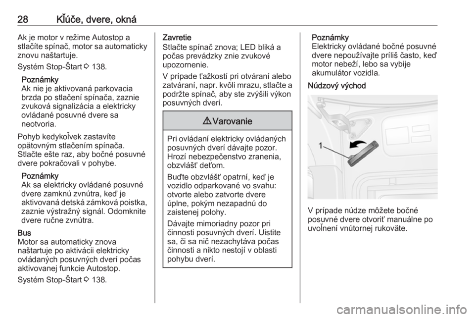 OPEL MOVANO_B 2018  Používateľská príručka (in Slovak) 28Kľúče, dvere, oknáAk je motor v režime Autostop a
stlačíte spínač, motor sa automaticky
znovu naštartuje.
Systém Stop-Štart  3 138.
Poznámky
Ak nie je aktivovaná parkovacia
brzda po st