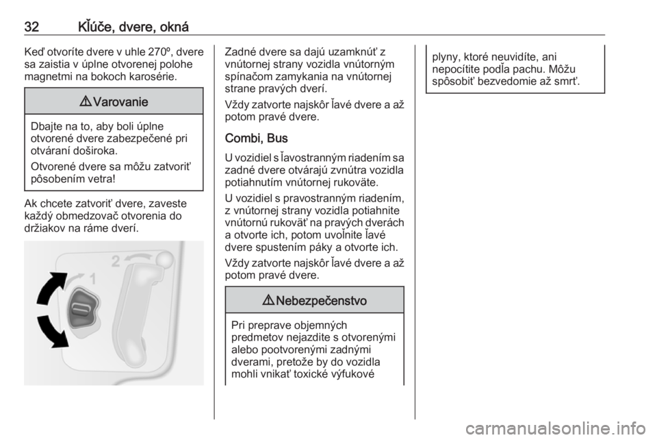 OPEL MOVANO_B 2018  Používateľská príručka (in Slovak) 32Kľúče, dvere, oknáKeď otvoríte dvere v uhle 270º, dvere
sa zaistia v úplne otvorenej polohe
magnetmi na bokoch karosérie.9 Varovanie
Dbajte na to, aby boli úplne
otvorené dvere zabezpeče