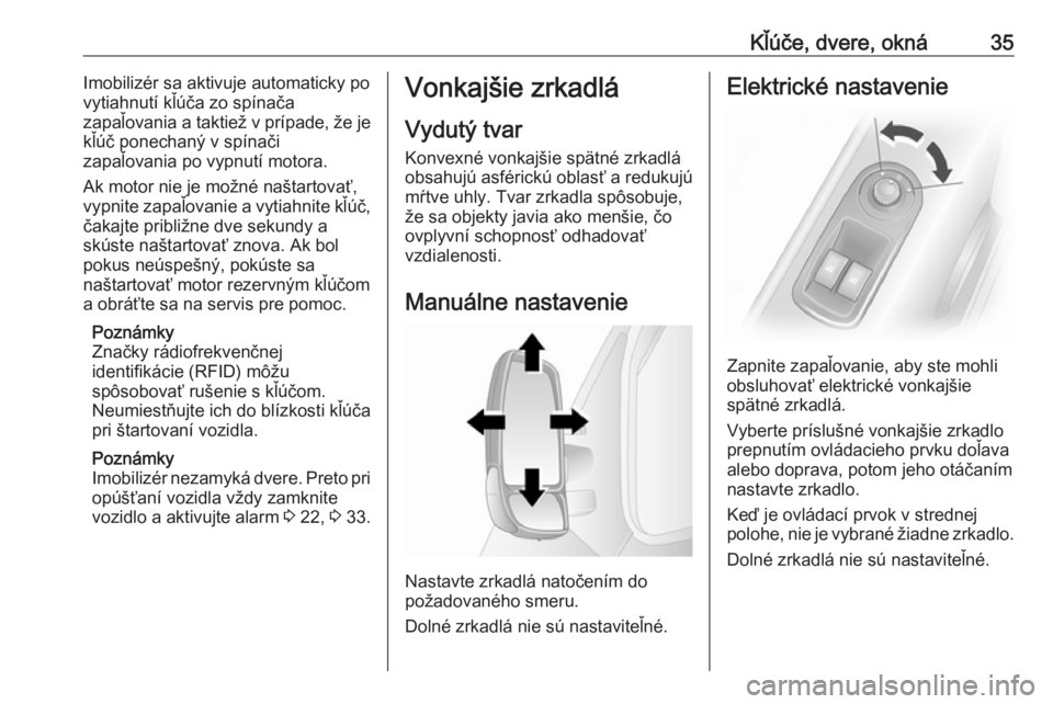 OPEL MOVANO_B 2018  Používateľská príručka (in Slovak) Kľúče, dvere, okná35Imobilizér sa aktivuje automaticky po
vytiahnutí kľúča zo spínača
zapaľovania a taktiež v prípade, že je
kľúč ponechaný v spínači
zapaľovania po vypnutí moto