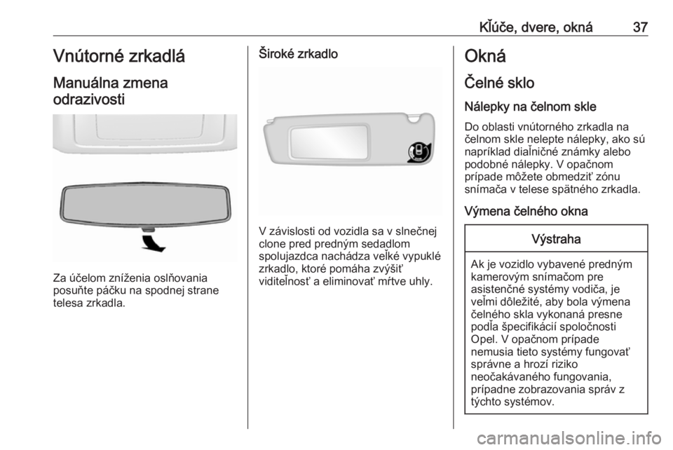 OPEL MOVANO_B 2018  Používateľská príručka (in Slovak) Kľúče, dvere, okná37Vnútorné zrkadlá
Manuálna zmena odrazivosti
Za účelom zníženia oslňovania
posuňte páčku na spodnej strane
telesa zrkadla.
Široké zrkadlo
V závislosti od vozidla 