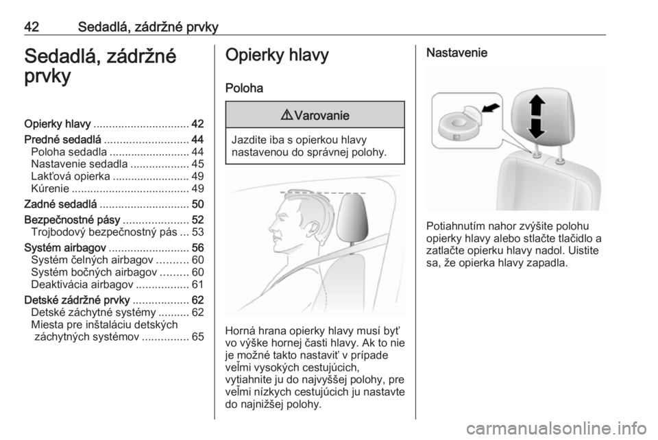 OPEL MOVANO_B 2018  Používateľská príručka (in Slovak) 42Sedadlá, zádržné prvkySedadlá, zádržné
prvkyOpierky hlavy ............................... 42
Predné sedadlá ........................... 44
Poloha sedadla .......................... 44
Nast