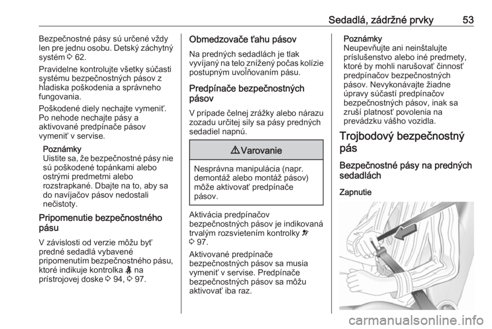 OPEL MOVANO_B 2018  Používateľská príručka (in Slovak) Sedadlá, zádržné prvky53Bezpečnostné pásy sú určené vždylen pre jednu osobu. Detský záchytný
systém  3 62.
Pravidelne kontrolujte všetky súčasti
systému bezpečnostných pásov z
h�