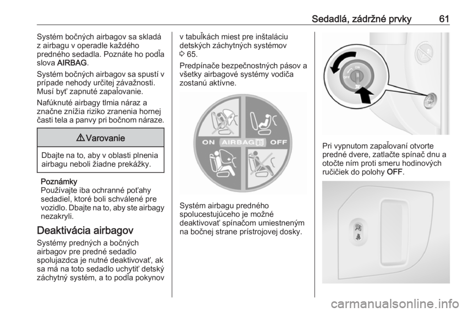 OPEL MOVANO_B 2018  Používateľská príručka (in Slovak) Sedadlá, zádržné prvky61Systém bočných airbagov sa skladá
z airbagu v operadle každého
predného sedadla. Poznáte ho podľa
slova  AIRBAG .
Systém bočných airbagov sa spustí v
prípade 