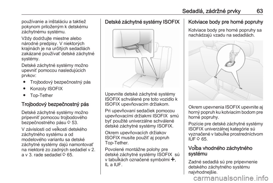 OPEL MOVANO_B 2018  Používateľská príručka (in Slovak) Sedadlá, zádržné prvky63používanie a inštaláciu a taktiež
pokynom priloženým k detskému
záchytnému systému.
Vždy dodržujte miestne alebo
národné predpisy. V niektorých
krajinách j