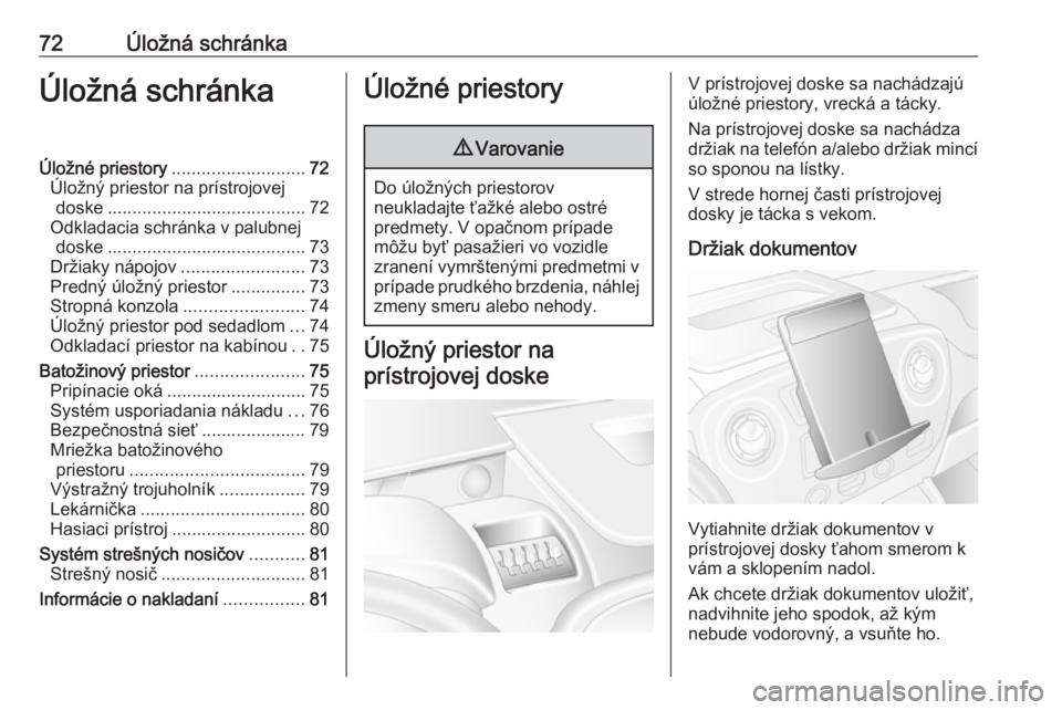 OPEL MOVANO_B 2018  Používateľská príručka (in Slovak) 72Úložná schránkaÚložná schránkaÚložné priestory........................... 72
Úložný priestor na prístrojovej doske ........................................ 72
Odkladacia schránka v p