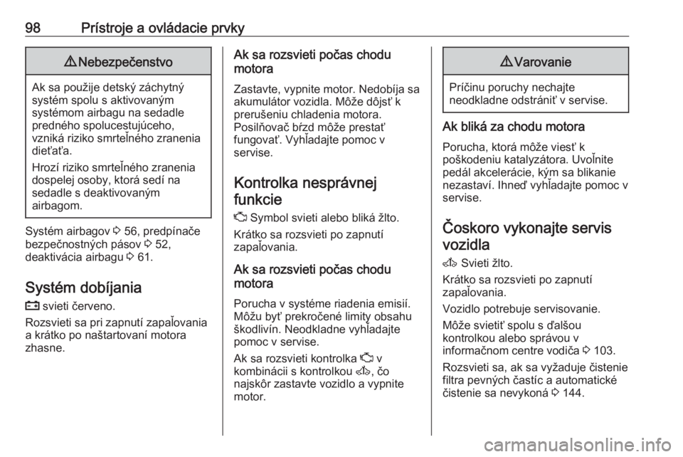 OPEL MOVANO_B 2018  Používateľská príručka (in Slovak) 98Prístroje a ovládacie prvky9Nebezpečenstvo
Ak sa použije detský záchytný
systém spolu s aktivovaným
systémom airbagu na sedadle
predného spolucestujúceho,
vzniká riziko smrteľného zra