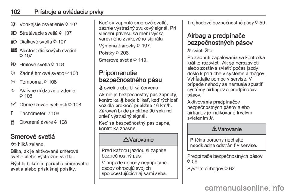 OPEL MOVANO_B 2018.5  Používateľská príručka (in Slovak) 102Prístroje a ovládacie prvky0Vonkajšie osvetlenie 3 1079Stretávacie svetlá  3 107CDiaľkové svetlá  3 107íAsistent diaľkových svetiel
3  107>Hmlové svetlá  3 108øZadné hmlové svetlo  