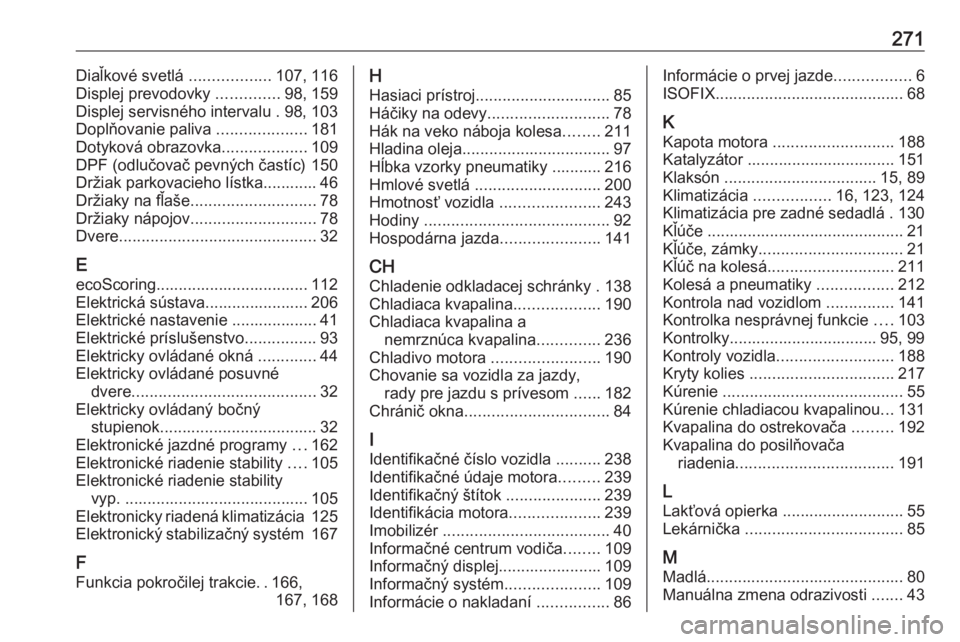 OPEL MOVANO_B 2018.5  Používateľská príručka (in Slovak) 271Diaľkové svetlá ..................107, 116
Displej prevodovky  ..............98, 159
Displej servisného intervalu . 98, 103
Doplňovanie paliva  ....................181
Dotyková obrazovka ....