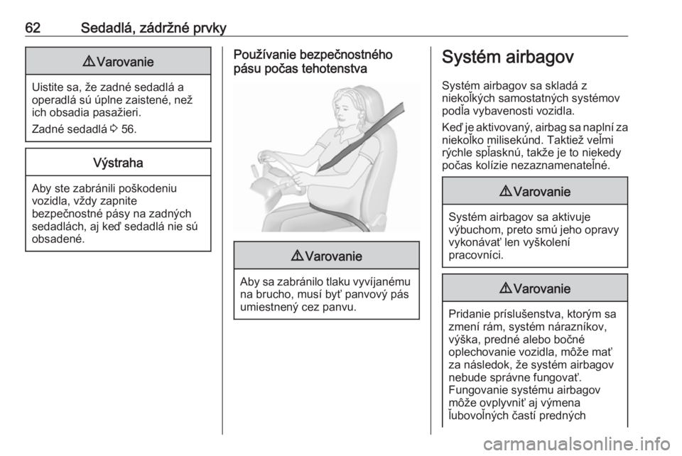 OPEL MOVANO_B 2018.5  Používateľská príručka (in Slovak) 62Sedadlá, zádržné prvky9Varovanie
Uistite sa, že zadné sedadlá a
operadlá sú úplne zaistené, než
ich obsadia pasažieri.
Zadné sedadlá  3 56.
Výstraha
Aby ste zabránili poškodeniu
vo