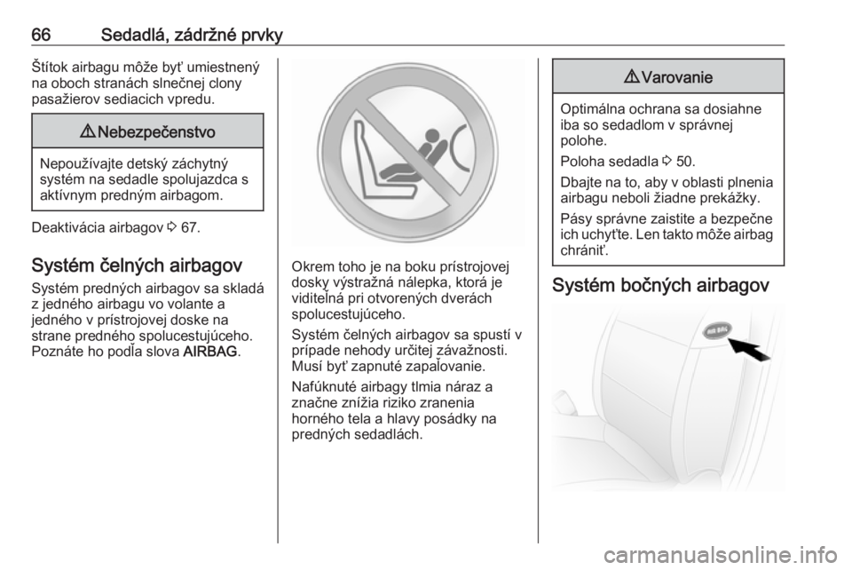 OPEL MOVANO_B 2018.5  Používateľská príručka (in Slovak) 66Sedadlá, zádržné prvkyŠtítok airbagu môže byť umiestnenýna oboch stranách slnečnej clony
pasažierov sediacich vpredu.9 Nebezpečenstvo
Nepoužívajte detský záchytný
systém na sedad