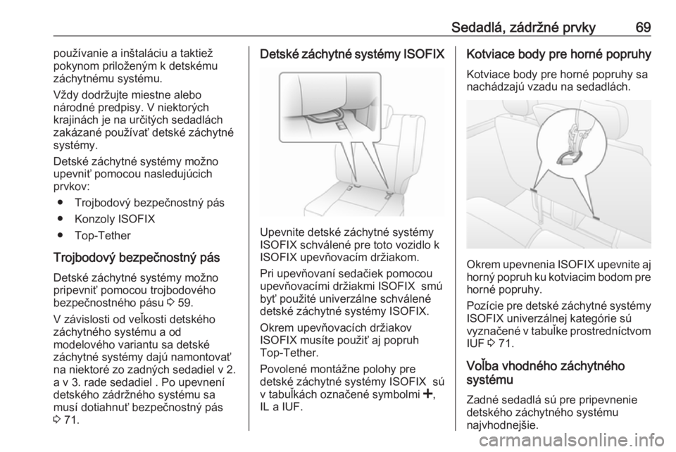 OPEL MOVANO_B 2018.5  Používateľská príručka (in Slovak) Sedadlá, zádržné prvky69používanie a inštaláciu a taktiež
pokynom priloženým k detskému
záchytnému systému.
Vždy dodržujte miestne alebo
národné predpisy. V niektorých
krajinách j