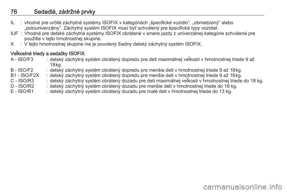 OPEL MOVANO_B 2018.5  Používateľská príručka (in Slovak) 76Sedadlá, zádržné prvkyIL:vhodné pre určité záchytné systémy ISOFIX v kategóriách „špecifické vozidlo“, „obmedzený“ alebo„polouniverzálny“. Záchytný systém ISOFIX musí