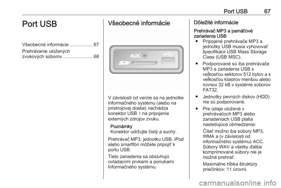 OPEL VIVARO B 2019 Návod na obsluhu informačného systému (in Slovak) Port USB67Port USBVšeobecné informácie.................67
Prehrávanie uložených
zvukových súborov ......................68Všeobecné informácie
V závislosti od verzie sa na jednotke
informa OPEL VIVARO B 2019 Návod na obsluhu informačného systému (in Slovak) Port USB67Port USBVšeobecné informácie.................67
Prehrávanie uložených
zvukových súborov ......................68Všeobecné informácie
V závislosti od verzie sa na jednotke
informa
