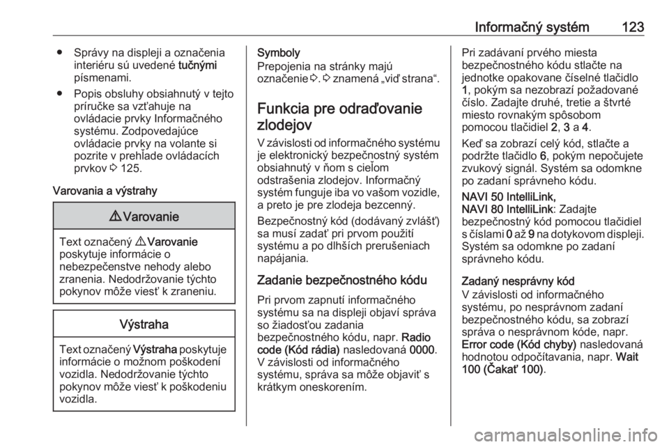 OPEL MOVANO_B 2020  Používateľská príručka (in Slovak) Informačný systém123● Správy na displeji a označeniainteriéru sú uvedené  tučnými
písmenami.
● Popis obsluhy obsiahnutý v tejto príručke sa vzťahuje na
ovládacie prvky Informačné