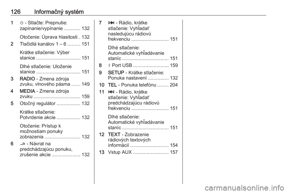 OPEL MOVANO_B 2020  Používateľská príručka (in Slovak) 126Informačný systém1m - Stlačte: Prepnutie:
zapínanie/vypínanie ............132
Otočenie: Úprava hlasitosti . 132
2 Tlačidlá kanálov 1 – 6 .........151
Krátke stlačenie: Výber
stanice