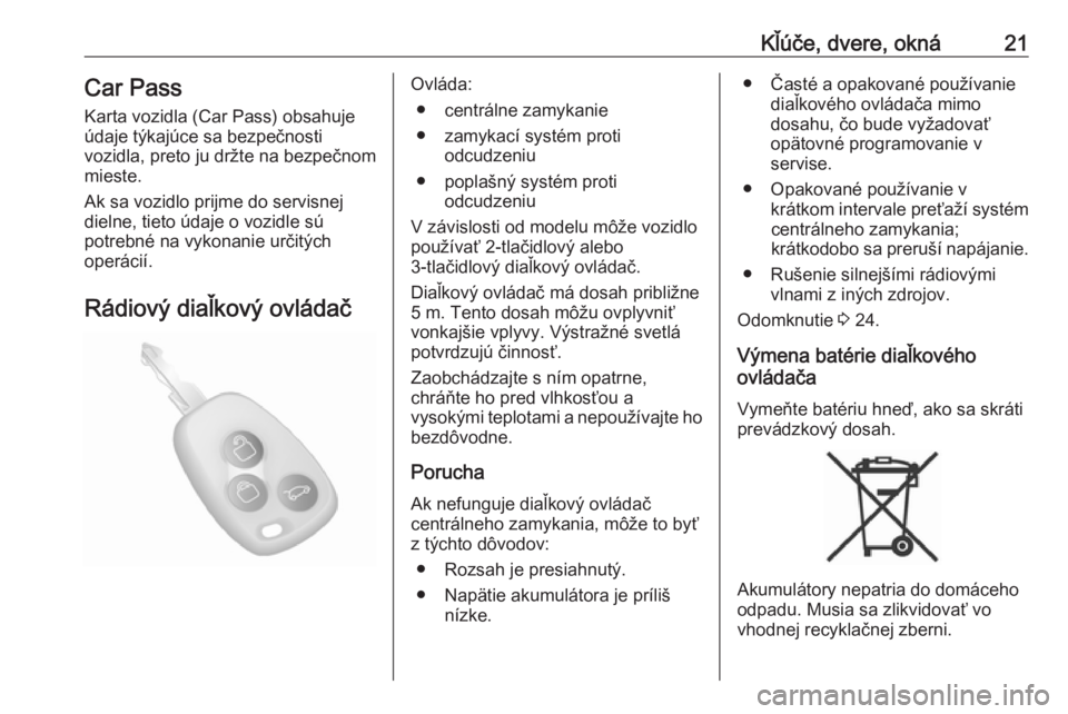 OPEL MOVANO_B 2020  Používateľská príručka (in Slovak) Kľúče, dvere, okná21Car Pass
Karta vozidla (Car Pass) obsahuje
údaje týkajúce sa bezpečnosti
vozidla, preto ju držte na bezpečnom
mieste.
Ak sa vozidlo prijme do servisnej
dielne, tieto úda
