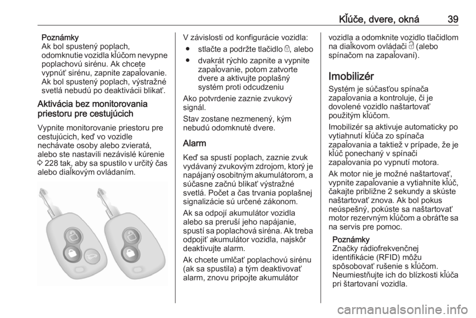 OPEL MOVANO_B 2020  Používateľská príručka (in Slovak) Kľúče, dvere, okná39Poznámky
Ak bol spustený poplach,
odomknutie vozidla kľúčom nevypne
poplachovú sirénu. Ak chcete
vypnúť sirénu, zapnite zapaľovanie.
Ak bol spustený poplach, výstr