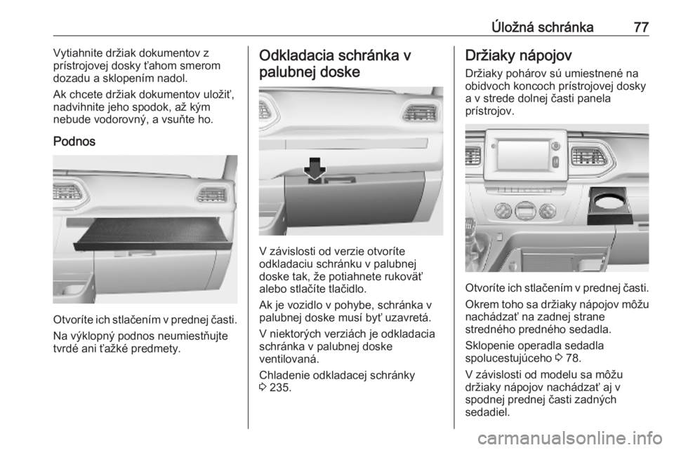 OPEL MOVANO_B 2020 Používateľská príručka (in Slovak) Úložná schránka77Vytiahnite držiak dokumentov z
prístrojovej dosky ťahom smerom dozadu a sklopením nadol.
Ak chcete držiak dokumentov uložiť,
nadvihnite jeho spodok, až kým
nebude vodorov OPEL MOVANO_B 2020 Používateľská príručka (in Slovak) Úložná schránka77Vytiahnite držiak dokumentov z
prístrojovej dosky ťahom smerom dozadu a sklopením nadol.
Ak chcete držiak dokumentov uložiť,
nadvihnite jeho spodok, až kým
nebude vodorov