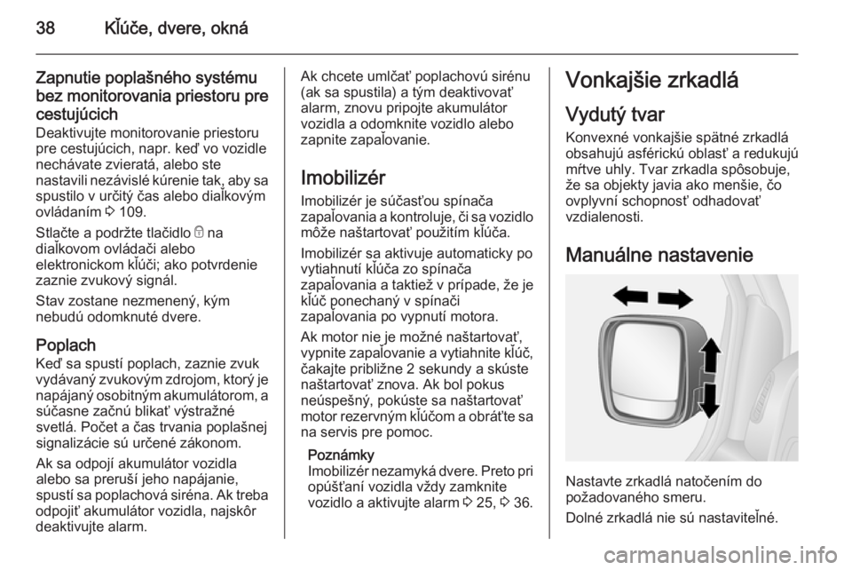 OPEL VIVARO B 2015.5  Používateľská príručka (in Slovak) 38Kľúče, dvere, okná
Zapnutie poplašného systémubez monitorovania priestoru pre
cestujúcich Deaktivujte monitorovanie priestoru
pre cestujúcich, napr. keď vo vozidle nechávate zvieratá, al