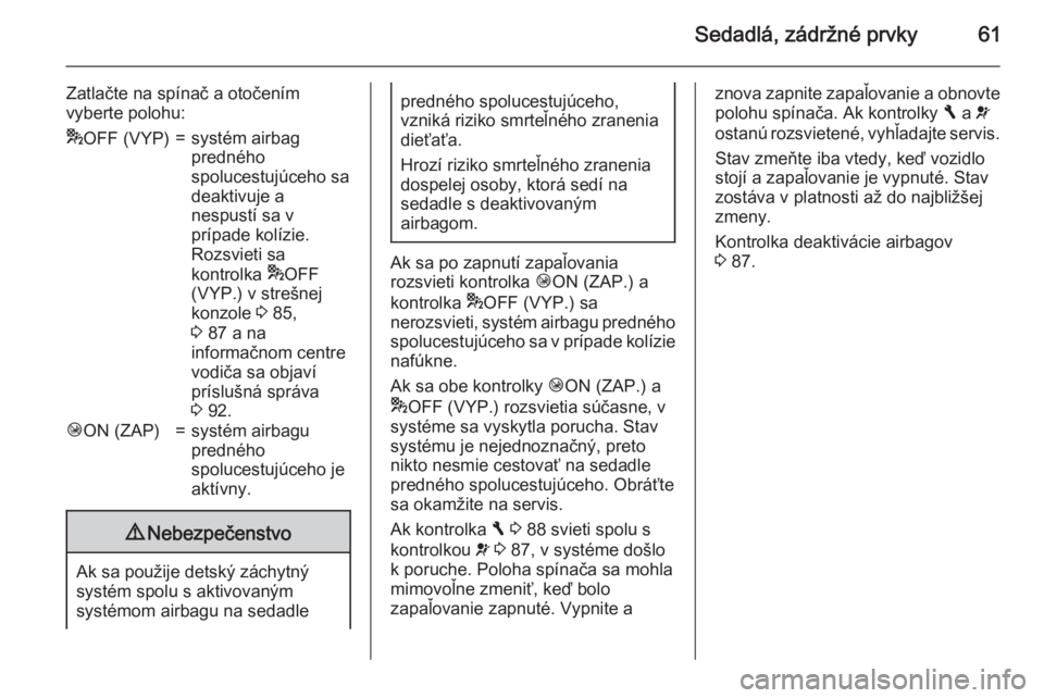 OPEL VIVARO B 2015.5  Používateľská príručka (in Slovak) Sedadlá, zádržné prvky61
Zatlačte na spínač a otočením
vyberte polohu:* OFF (VYP)=systém airbag
predného
spolucestujúceho sa
deaktivuje a
nespustí sa v
prípade kolízie.
Rozsvieti sa
kon