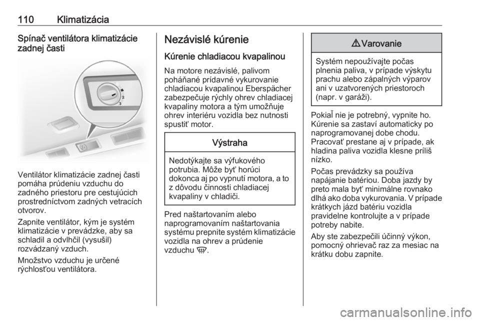 OPEL VIVARO B 2016  Používateľská príručka (in Slovak) 110KlimatizáciaSpínač ventilátora klimatizácie
zadnej časti
Ventilátor klimatizácie zadnej časti
pomáha prúdeniu vzduchu do
zadného priestoru pre cestujúcich prostredníctvom zadných vet