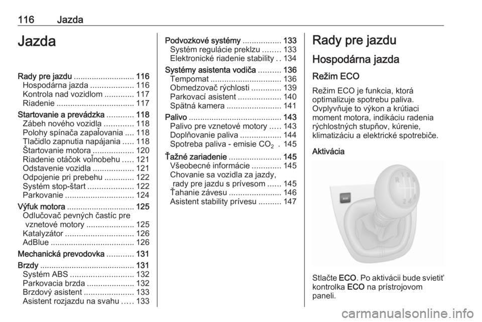 OPEL VIVARO B 2016  Používateľská príručka (in Slovak) 116JazdaJazdaRady pre jazdu........................... 116
Hospodárna jazda ...................116
Kontrola nad vozidlom .............117
Riadenie .................................. 117
Startovanie a
