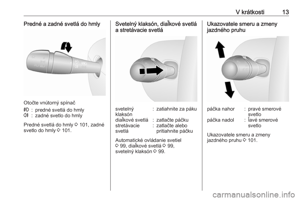 OPEL VIVARO B 2016  Používateľská príručka (in Slovak) V krátkosti13Predné a zadné svetlá do hmly
Otočte vnútorný spínač
>:predné svetlá do hmlyr:zadné svetlo do hmly
Predné svetlá do hmly 3 101, zadné
svetlo do hmly  3 101.
Svetelný klaks